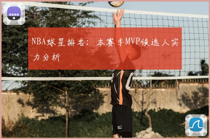 NBA球星排名:本赛季MVP候选人实力分析