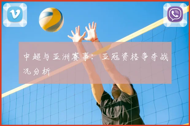 中超与亚洲赛事:亚冠资格争夺战况分析