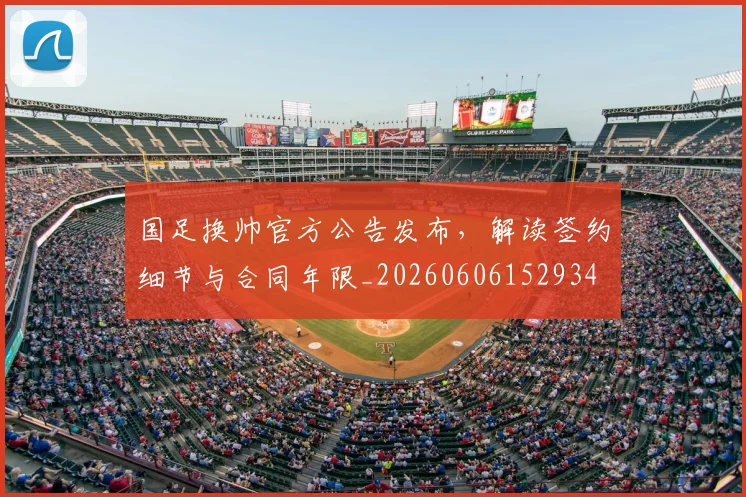 国足换帅官方公告发布,解读签约细节与合同年限_20260606152934