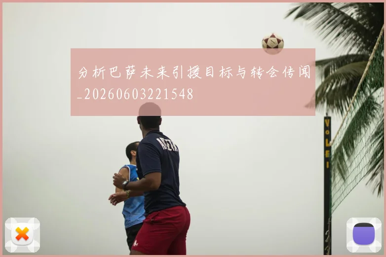 分析巴萨未来引援目标与转会传闻_20260603221548